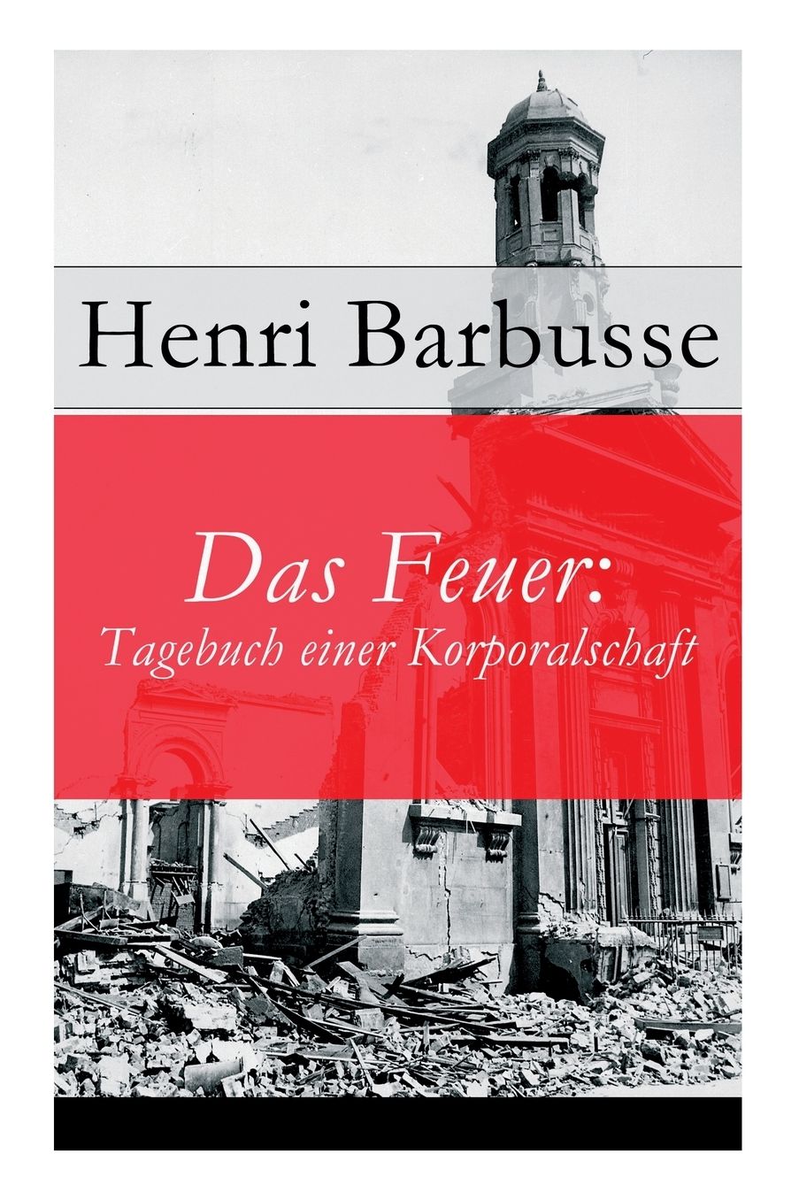 Das Feuer: Tagebuch Einer Korporalschaft - Vollstï¿½ndige Deutsche Ausgabe