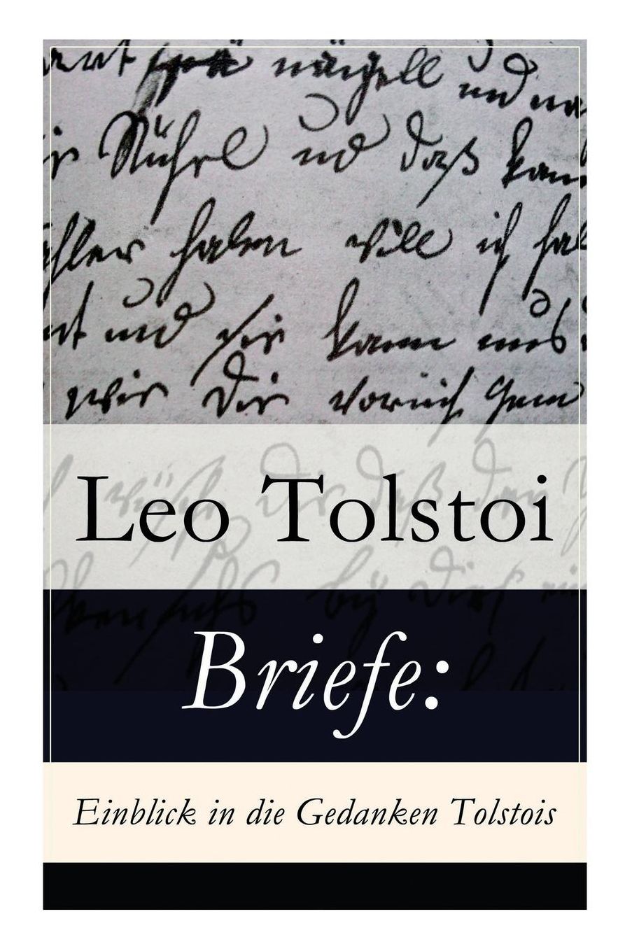 Briefe: Einblick in Die Gedanken Tolstois?: Patriotismus Oder Frieden? + Brief an Die Frau Baronin Rosen + Brief an Einen Polen + Brief an Die Redaktion Der Londoner Zeitung "daily Chronicle" (Korrespondenz Von Lew Tolstoi)