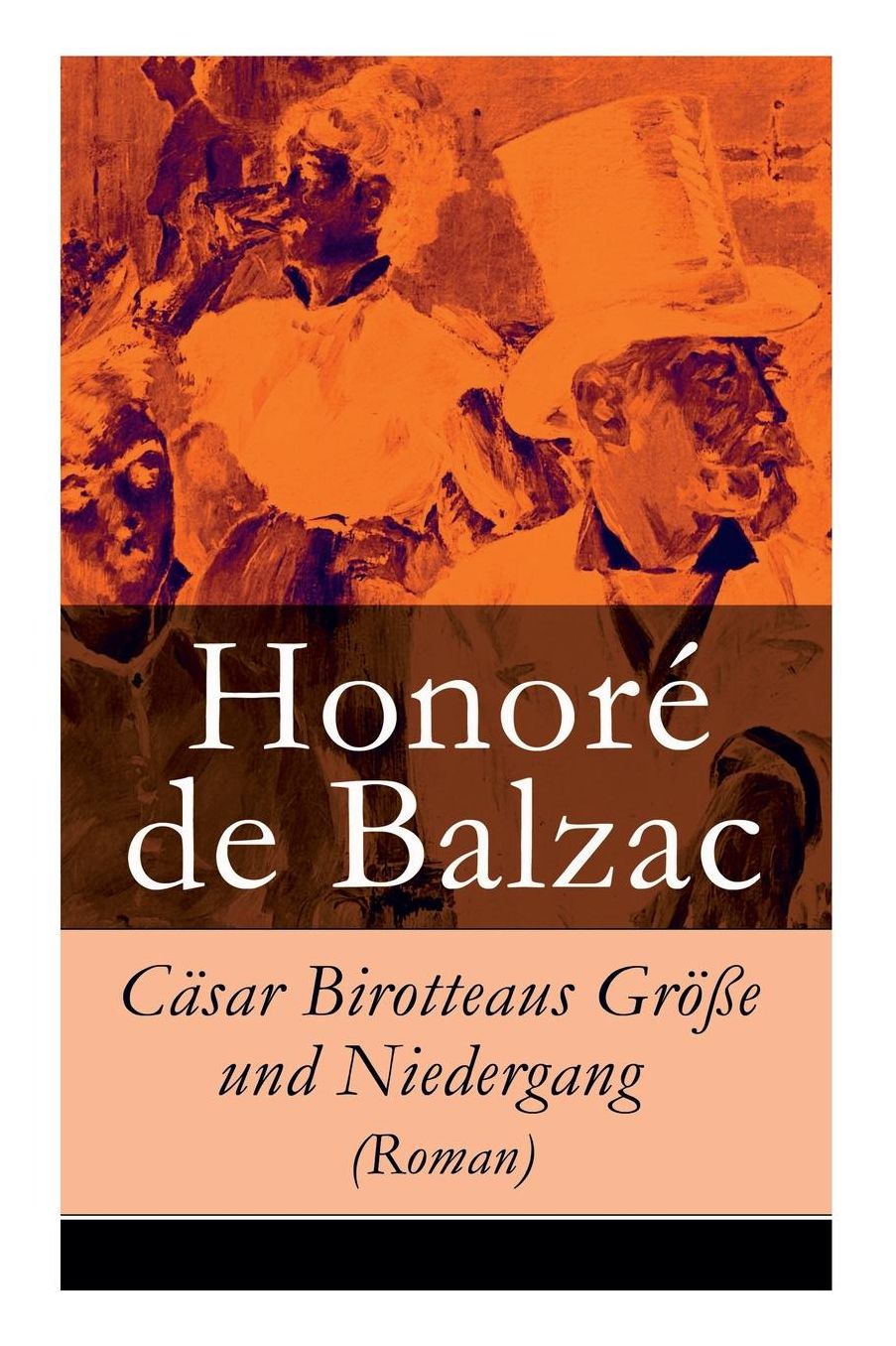 Cï¿½sar Birotteaus Grï¿½ï¿½e Und Niedergang (Roman) - Vollstï¿½ndige Deutsche Ausgabe