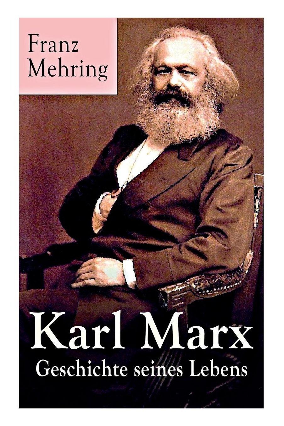 Karl Marx - Geschichte Seines Lebens (Vollstï¿½ndige Biografie)