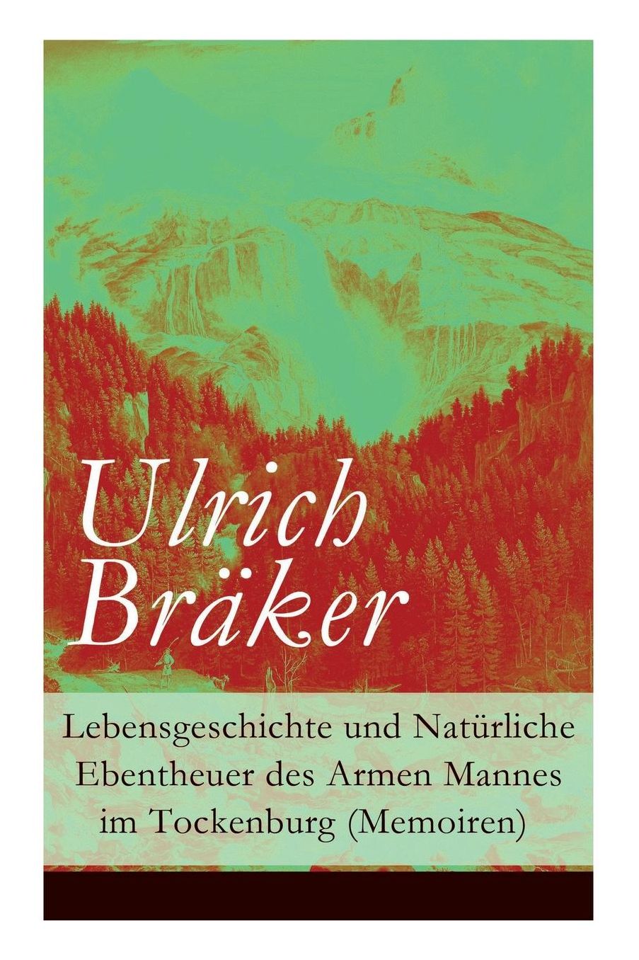 Lebensgeschichte Und Natï¿½rliche Ebentheuer Des Armen Mannes Im Tockenburg (Memoiren) - Vollstï¿½ndige Ausgabe