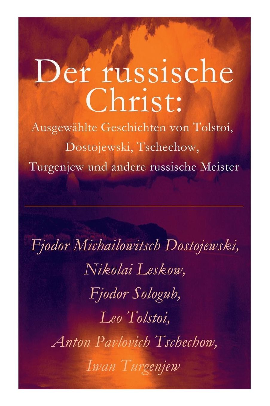 Der Russische Christ: Ausgewï¿½hlte Geschichten Von Tolstoi, Dostojewski, Tschechow, Turgenjew Und Andere Russische Meister)