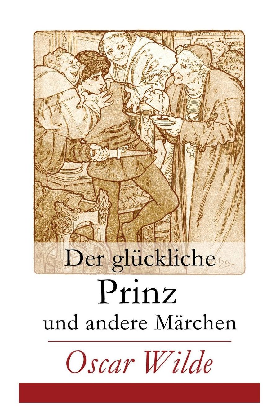 Der Glï¿½ckliche Prinz Und Andere Mï¿½rchen (Vollstï¿½ndige Illustrierte Deutsche Ausgabe)