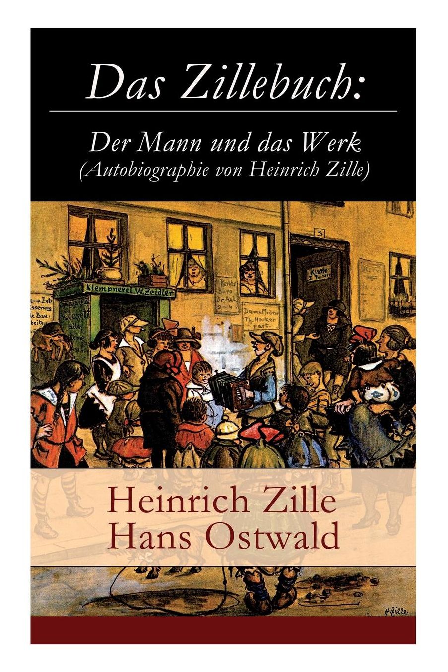 Das Zillebuch: Der Mann Und Das Werk (Autobiographie Von Heinrich Zille) - Vollstï¿½ndige Ausgabe