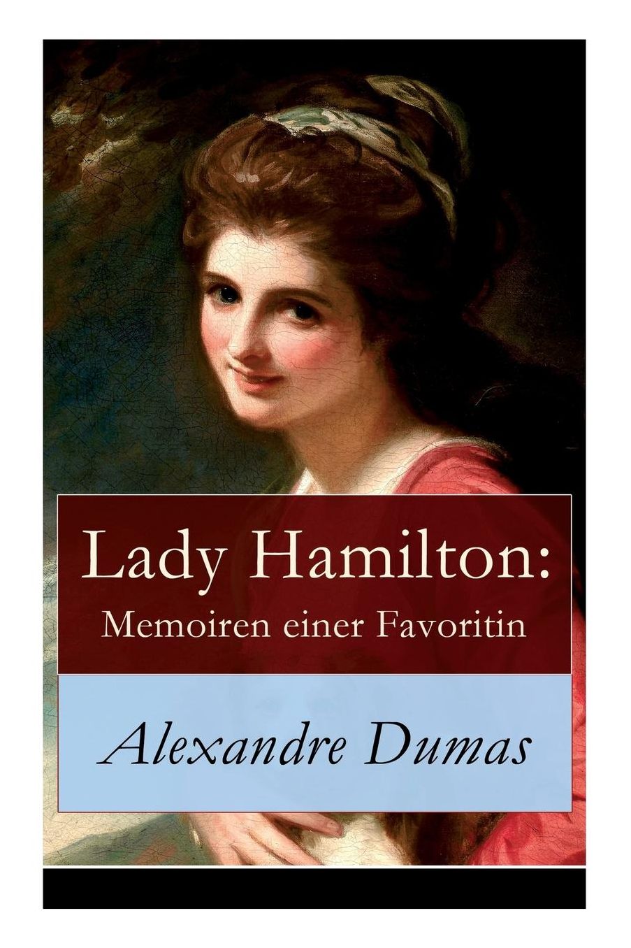 Lady Hamilton: Memoiren Einer Favoritin: Ein Historischer Roman ï¿½ber Admiral Nelsons Letzte Liebe