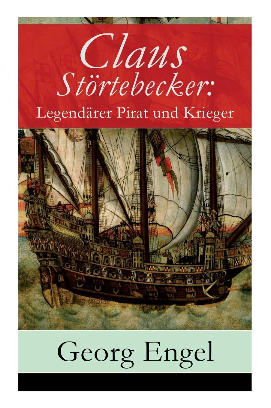 Claus Stï¿½rtebecker: Legendï¿½rer Pirat Und Krieger: Historischer Roman (14. Jahrhundert)