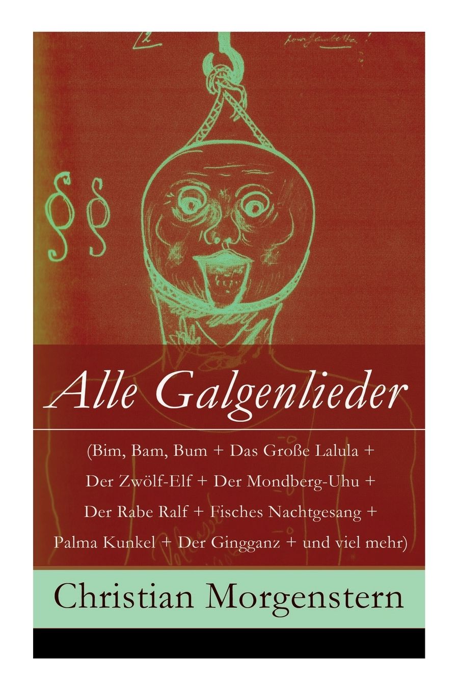 Alle Galgenlieder (Bim, Bam, Bum + Das Groï¿½e Lalula + Der Zwï¿½lf-Elf + Der Mondberg-Uhu + Der Rabe Ralf + Fisches Nachtgesang + Palma Kunkel + Der Gingganz + Und Viel Mehr) - Vollstï¿½ndige Ausgabe