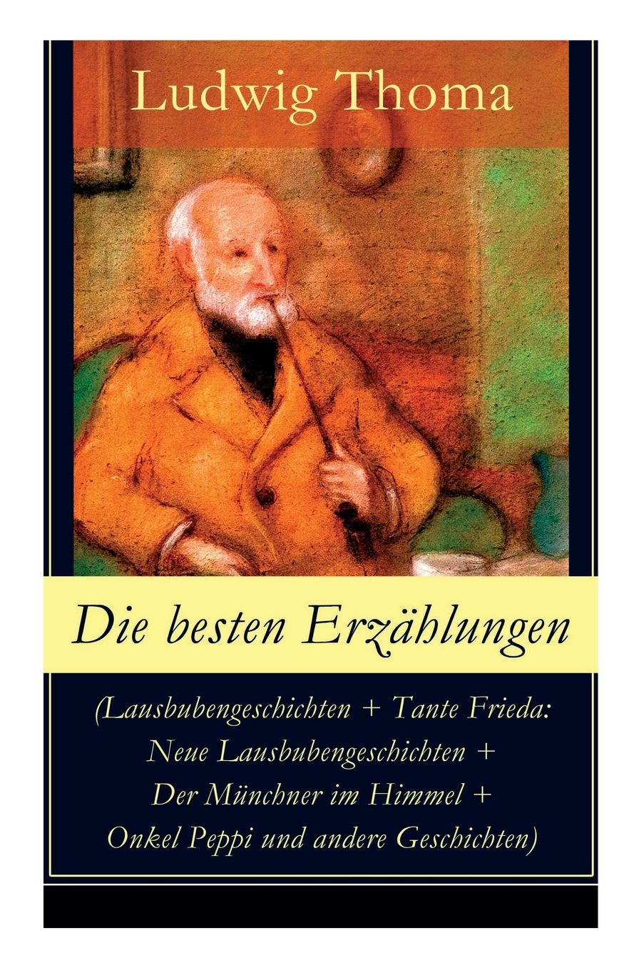 Die Besten Erzï¿½hlungen (Lausbubengeschichten + Tante Frieda: Neue Lausbubengeschichten + Der Mï¿½nchner Im Himmel + Onkel Peppi Und Andere Geschichten) - Vollstï¿½ndige Ausgabe