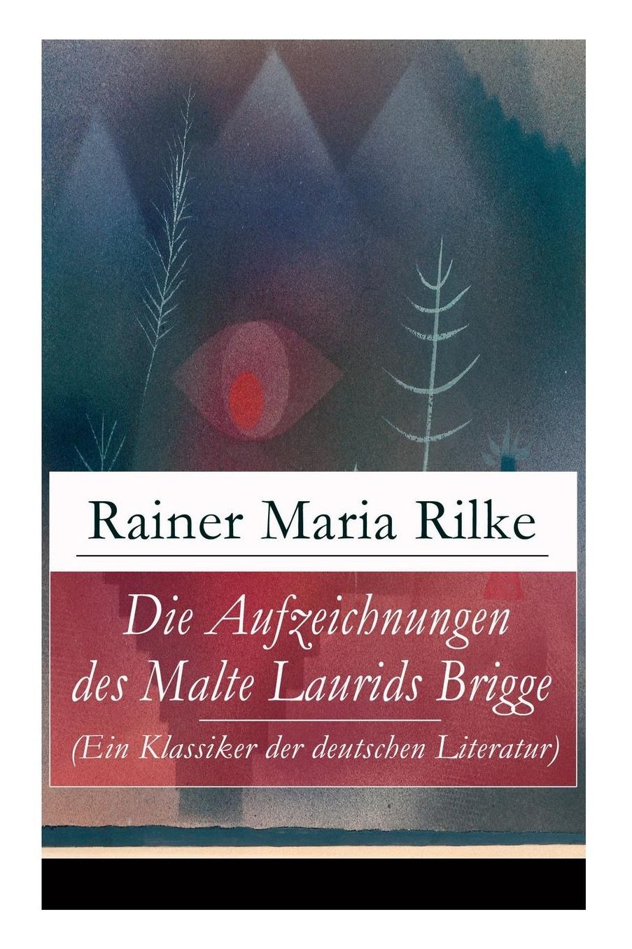 Die Aufzeichnungen Des Malte Laurids Brigge (Ein Klassiker Der Deutschen Literatur) - Vollstï¿½ndige Ausgabe