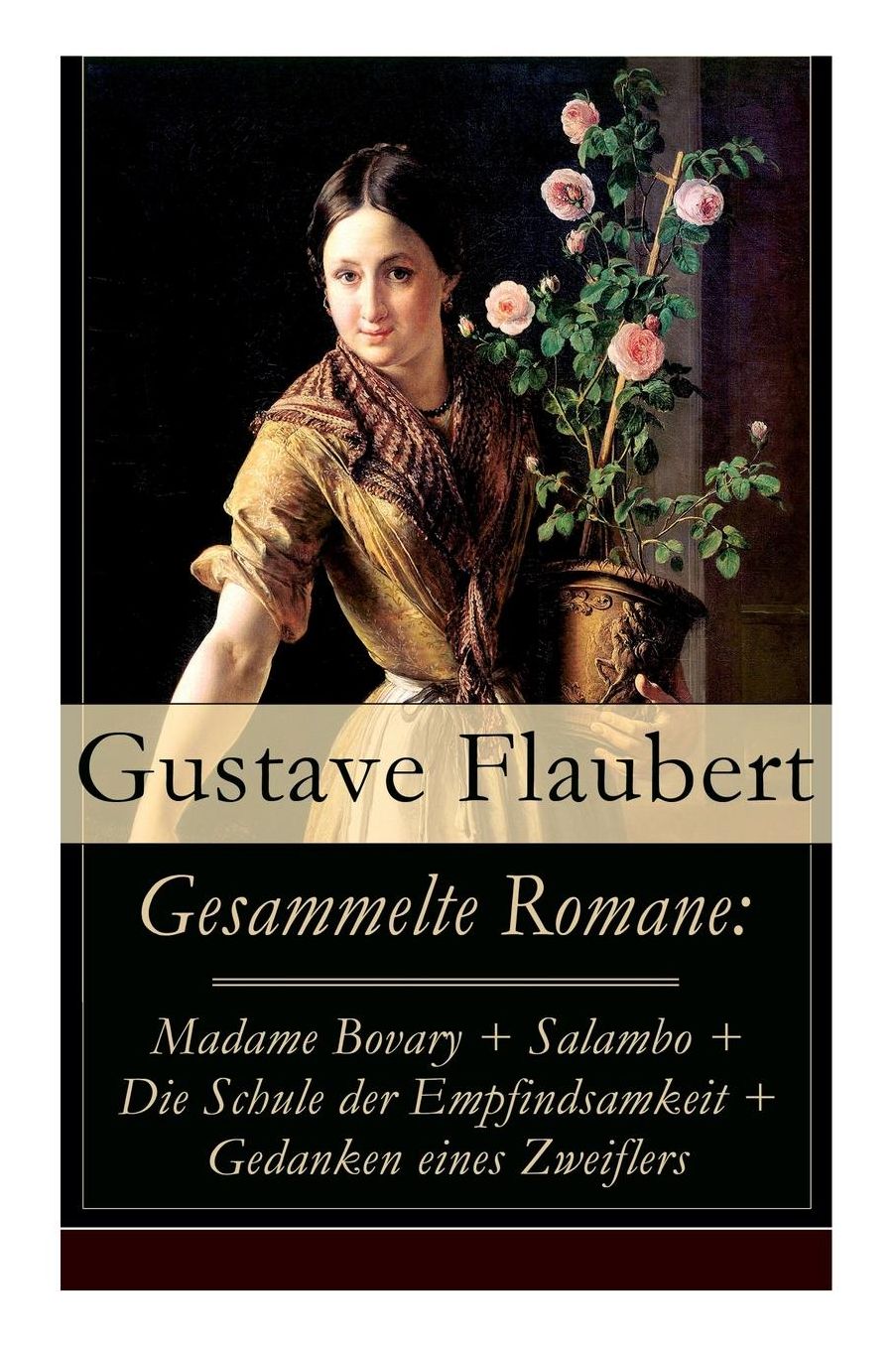 Gesammelte Romane: Madame Bovary + Salambo + Die Schule Der Empfindsamkeit + Gedanken Eines Zweiflers