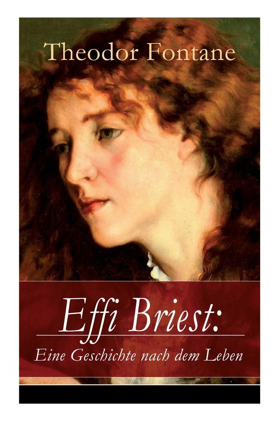 Effi Briest: Eine Geschichte Nach Dem Leben: Der Berï¿½hmte Gesellschaftsroman Beruht Auf Wahren Begebenheiten