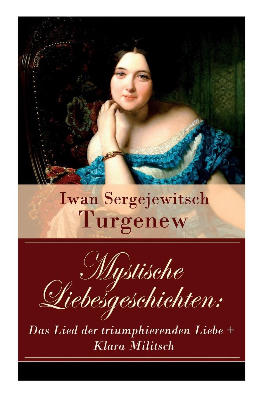 Mystische Liebesgeschichten: Das Lied Der Triumphierenden Liebe + Klara Militsch: Zwei Novellen Des Autors Von "vï¿½ter Und Sï¿½hne," "die Lebendige Reliquie" Und "faust"