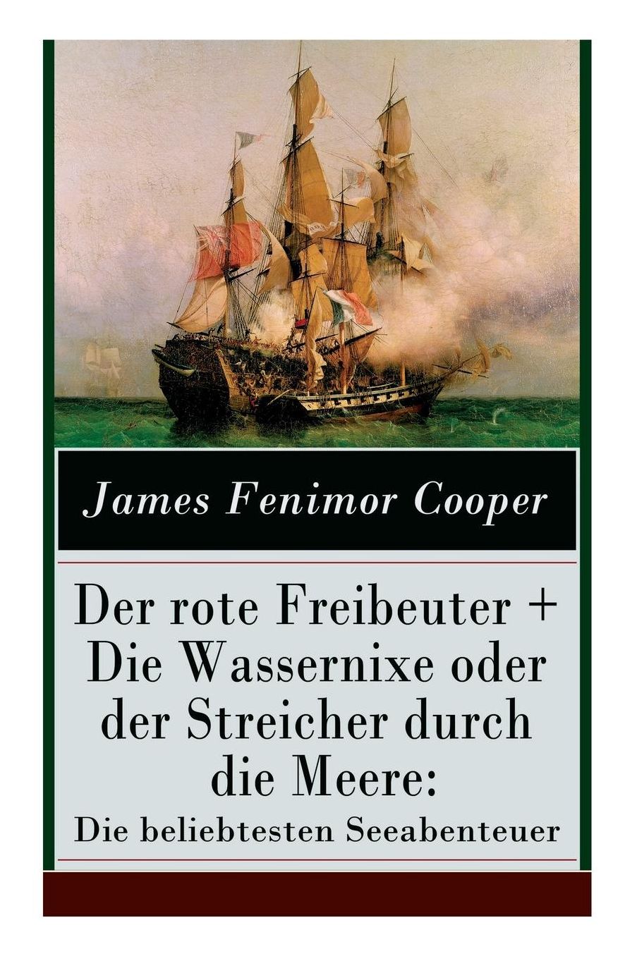 Der Rote Freibeuter + Die Wassernixe Oder Der Streicher Durch Die Meere: Die Beliebtesten Seeabenteuer (Vollstï¿½ndige Deutsche Ausgaben)