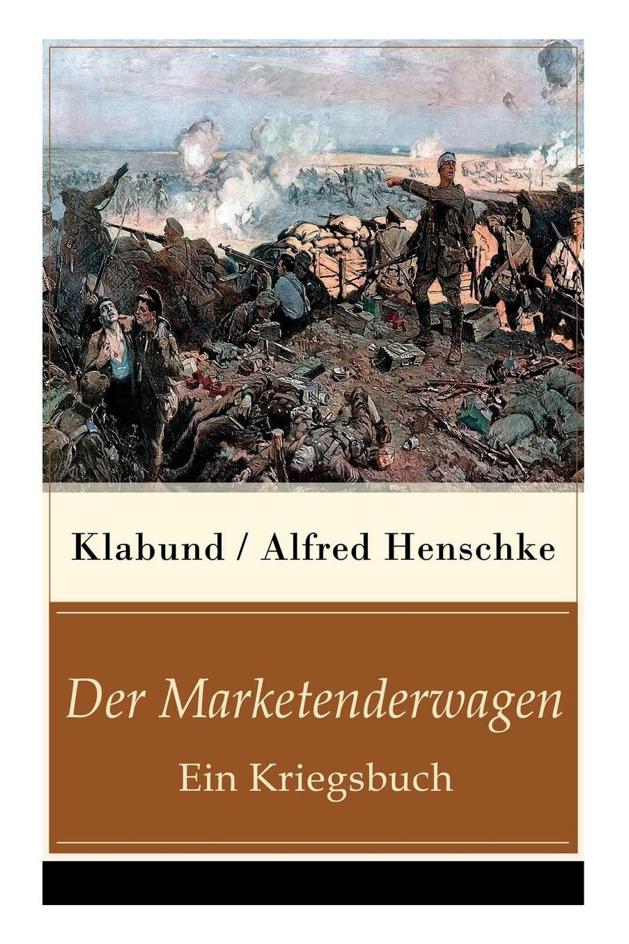 Der Marketenderwagen - Ein Kriegsbuch (Vollstï¿½ndige Ausgabe)
