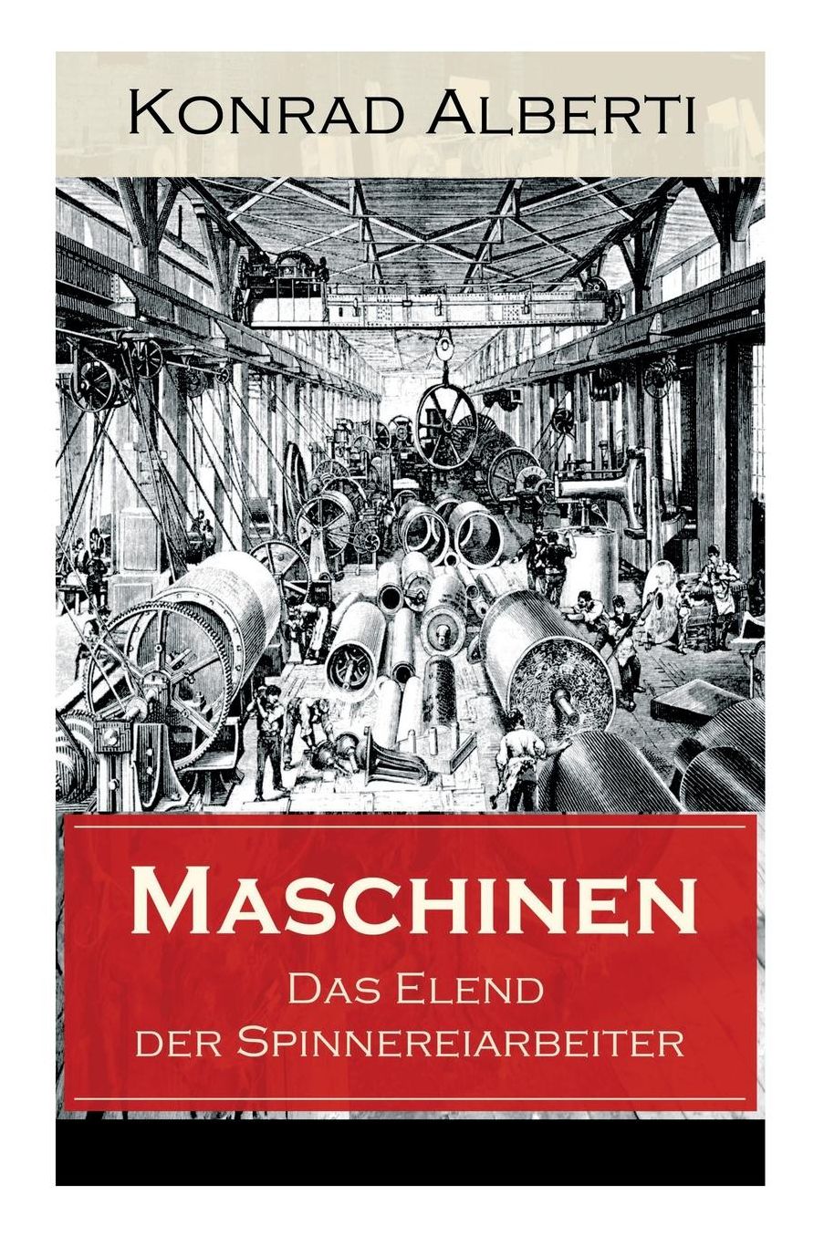 Maschinen - Das Elend Der Spinnereiarbeiter (Vollstï¿½ndige Ausgabe)