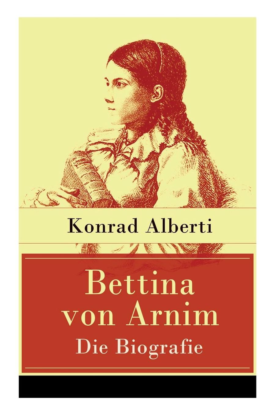 Bettina Von Arnim - Die Biografie (Vollstï¿½ndige Ausgabe)