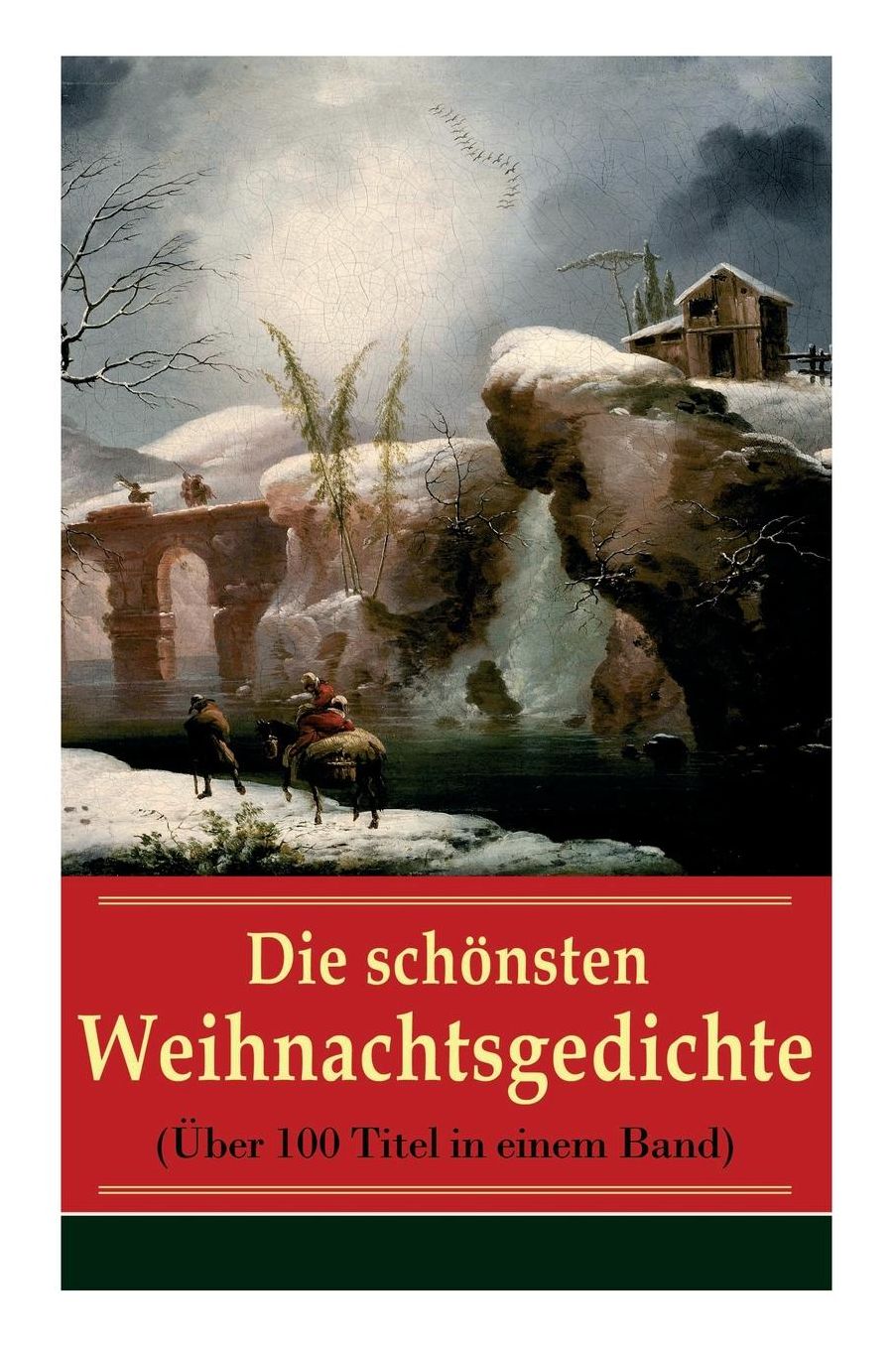 Die Schï¿½nsten Weihnachtsgedichte (ï¿½ber 100 Titel in Einem Band) - Vollstï¿½ndige Ausgabe