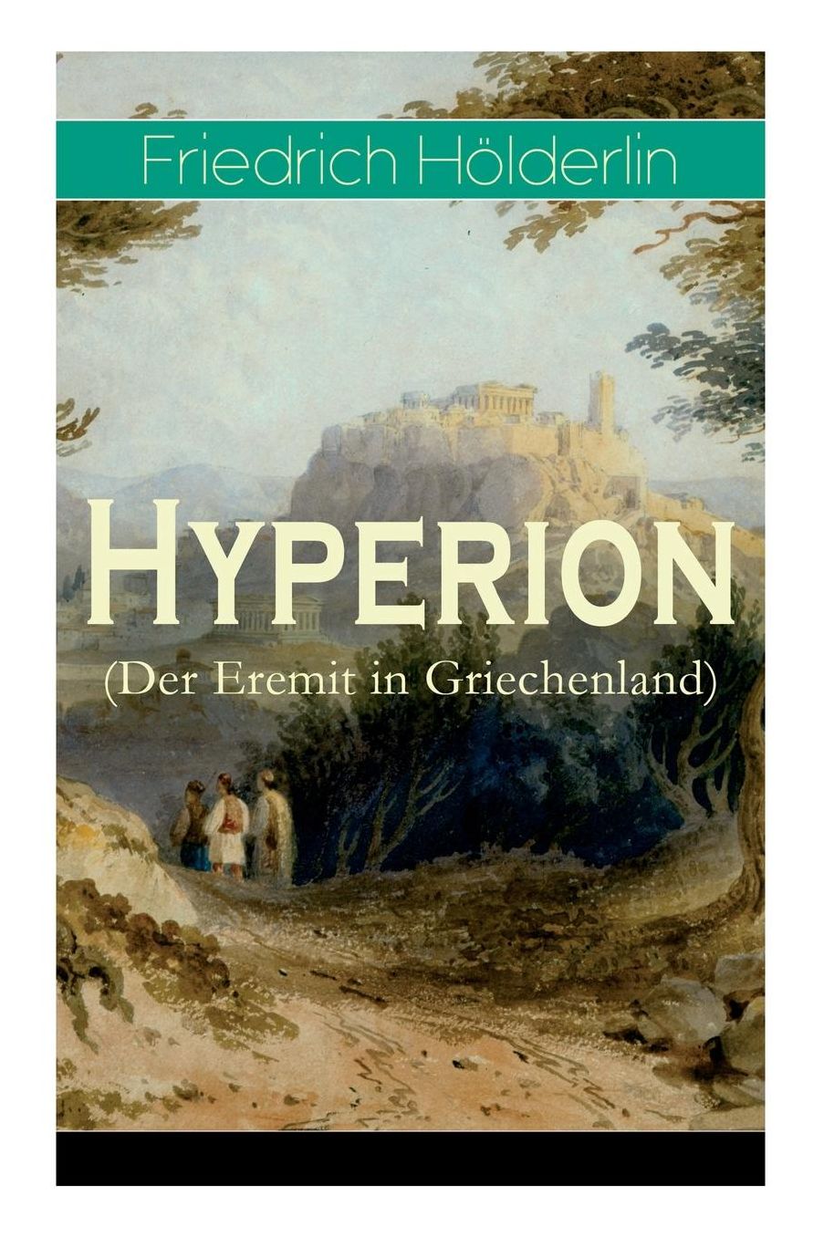 Hyperion (Der Eremit in Griechenland): Lyrischer Entwicklungsroman Aus Dem 18. Jahrhundert