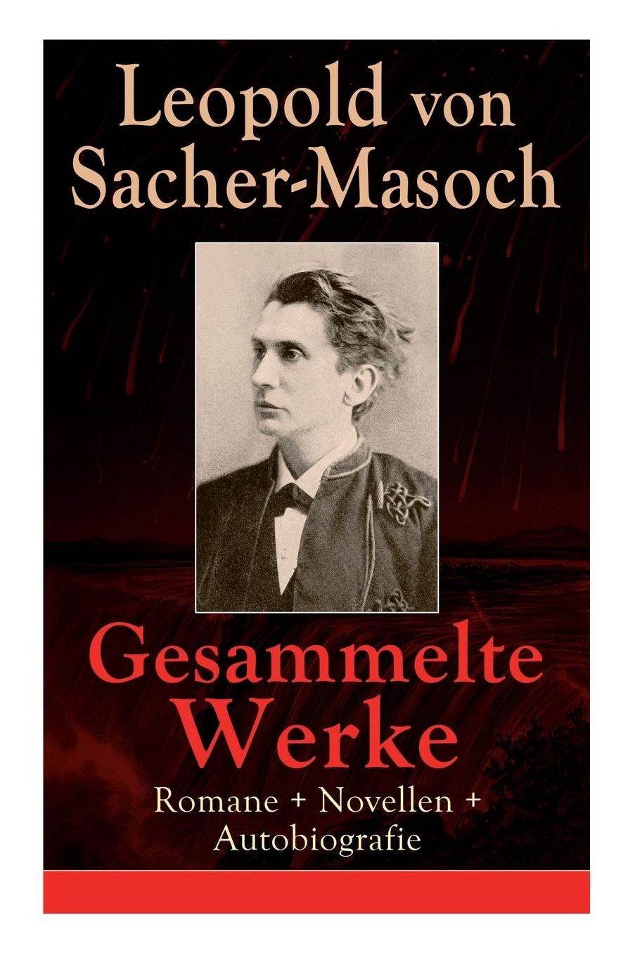 Gesammelte Werke: Romane + Novellen + Autobiografie: 73 Titel: Venus Im Pelz + Katharina II + Lola + Polnische Geschichten + Mondnacht + Don Juan Von Kolomea + Matrena + Der Capitulant + Die Wilden Frauen + Jï¿½disches Leben in Wort