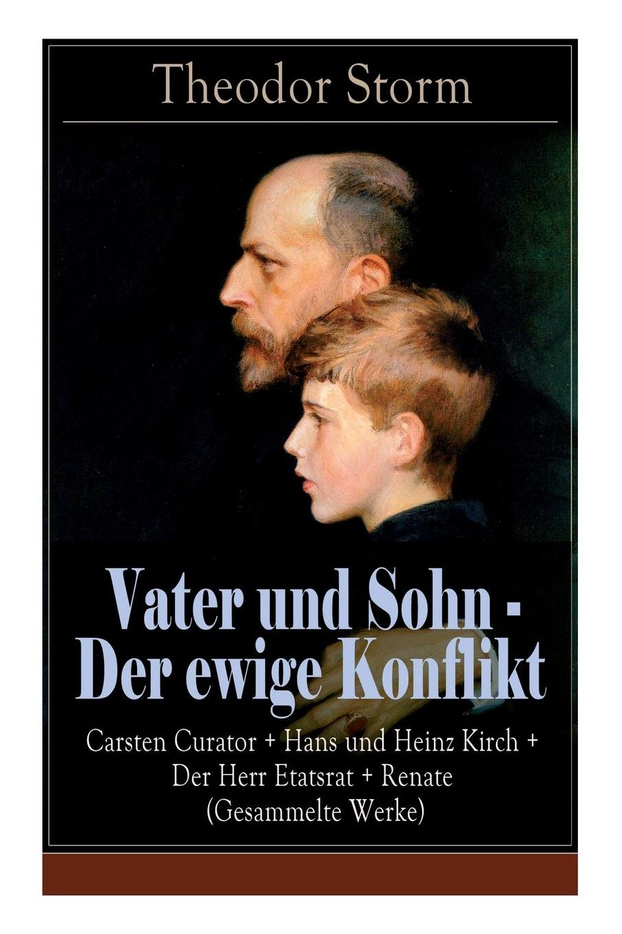 Vater Und Sohn - Der Ewige Konflikt: Carsten Curator + Hans Und Heinz Kirch + Der Herr Etatsrat + Renate (Gesammelte Werke) - Vollstï¿½ndige Ausgabe
