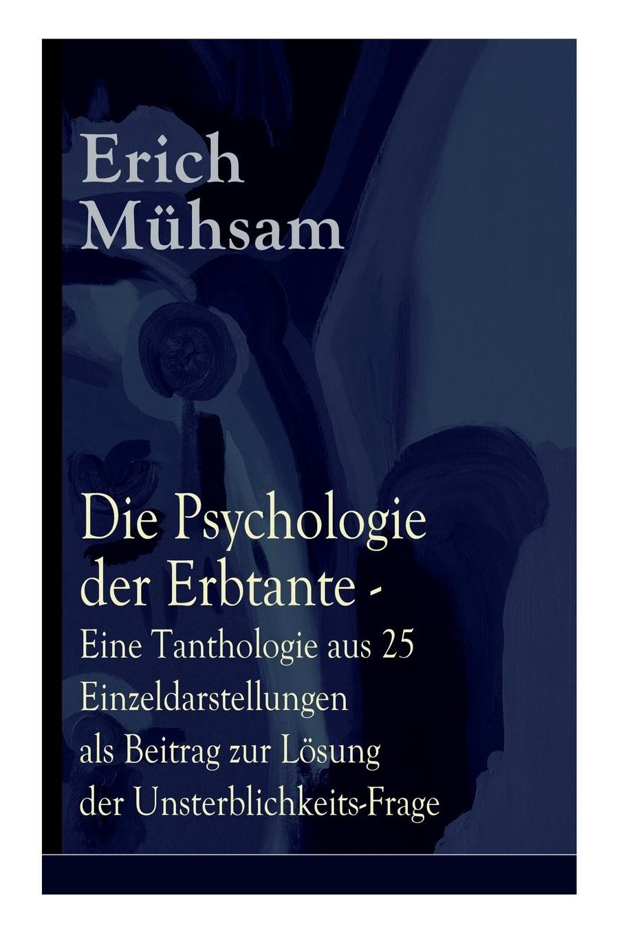 Die Psychologie Der Erbtante - Eine Tanthologie Aus 25 Einzeldarstellungen ALS Beitrag Zur Lï¿½sung Der Unsterblichkeits-Frage (Vollstï¿½ndige Illustrierte Ausgabe)