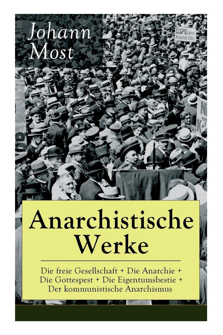 Anarchistische Werke: Die Freie Gesellschaft + Die Anarchie + Die Gottespest + Die Eigentumsbestie + Der Kommunistische Anarchismus (Vollstï¿½ndige Ausgaben)