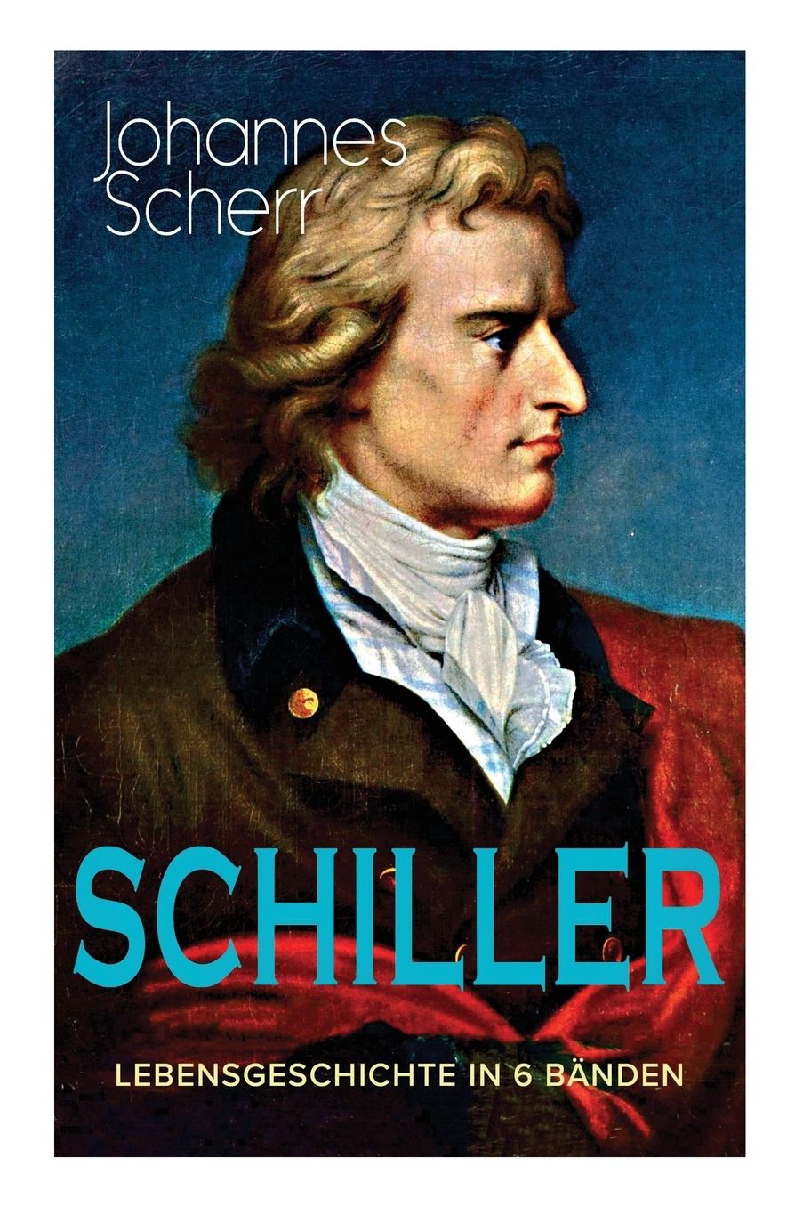 Schiller - Vollstï¿½ndige Lebensgeschichte in 6 Bï¿½nden