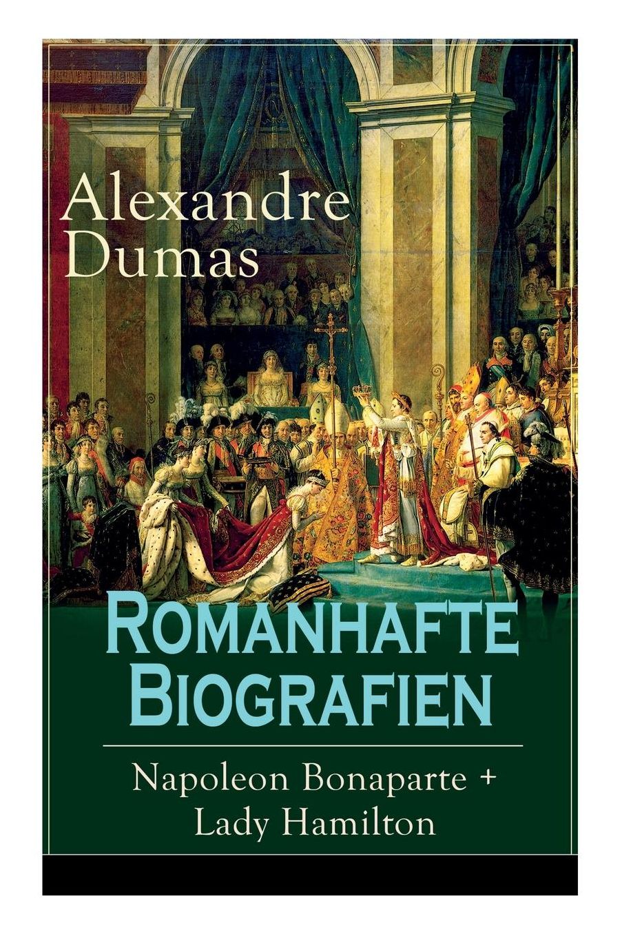 Romanhafte Biografien: Napoleon Bonaparte + Lady Hamilton: Zwei Faszinierende Lebensgeschichten