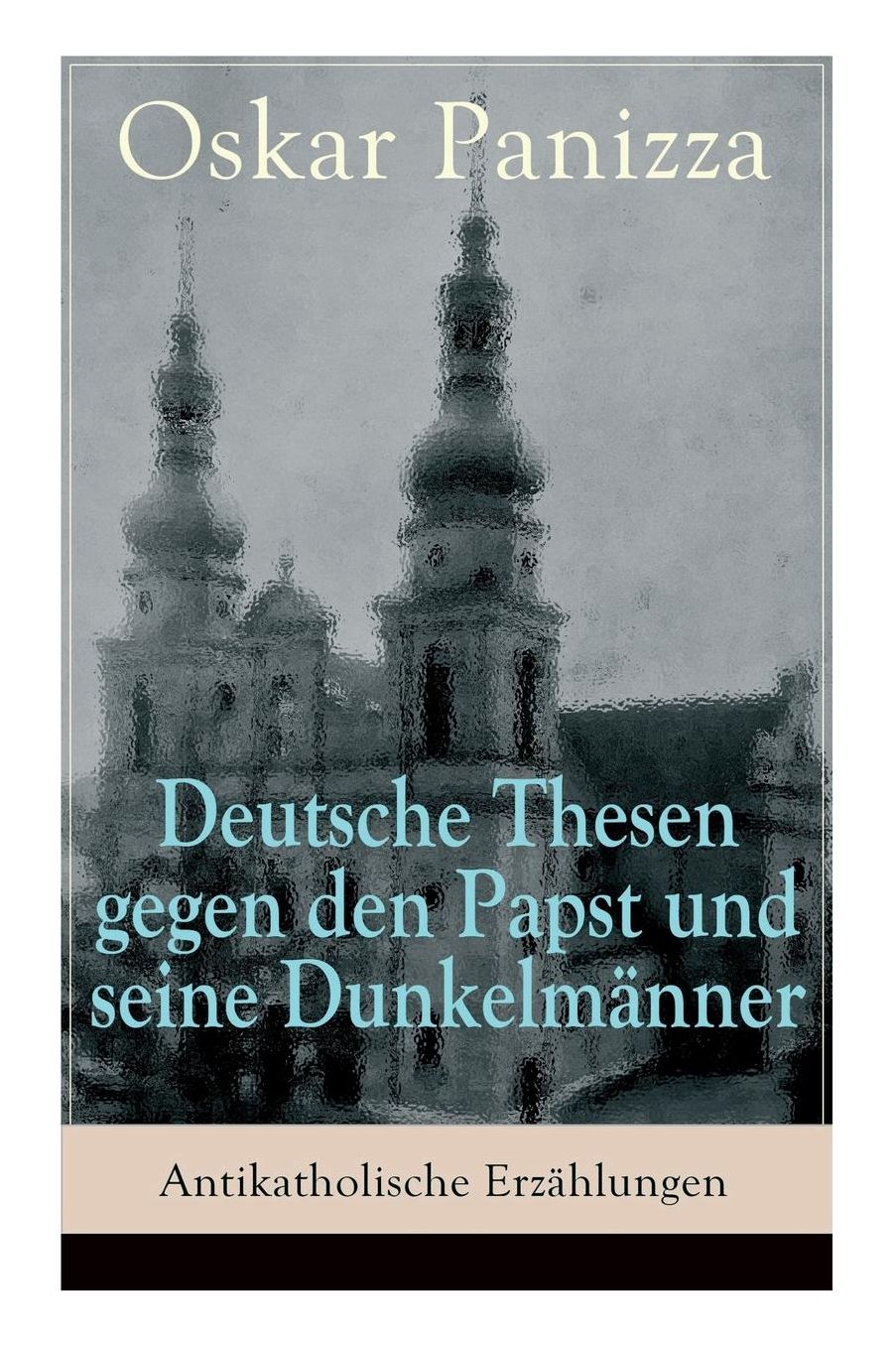 Deutsche Thesen Gegen Den Papst Und Seine Dunkelmï¿½nner - Antikatholische Erzï¿½hlungen (Vollstï¿½ndige Ausgabe)
