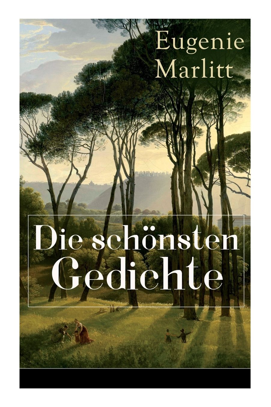 Die Schï¿½nsten Gedichte Von Eugenie Marlitt (Vollstï¿½ndige Ausgabe)