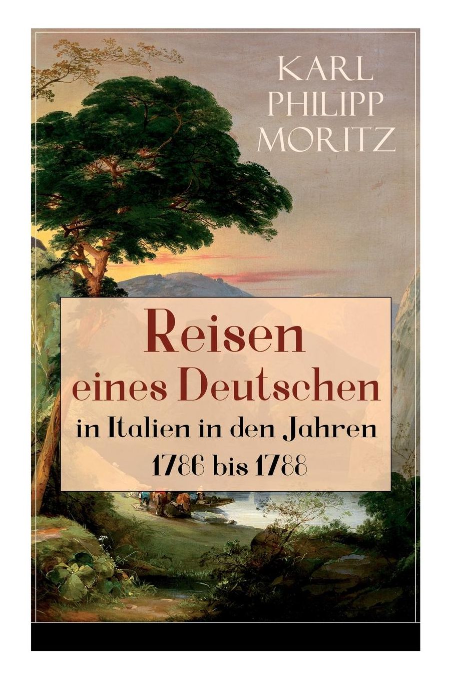 Reisen Eines Deutschen in Italien in Den Jahren 1786 Bis 1788 (Vollstï¿½ndige Ausgabe)
