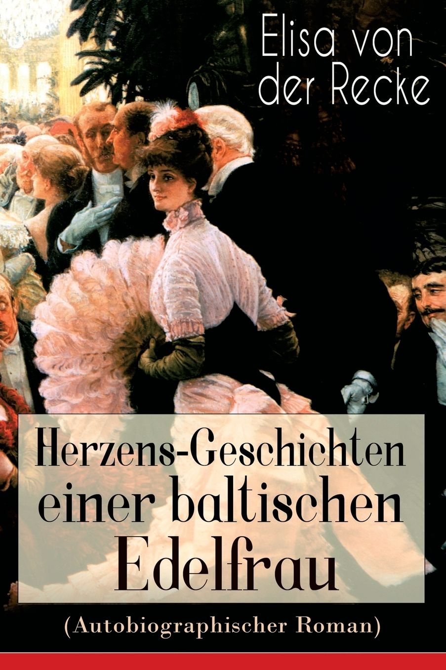 Herzens-Geschichten Einer Baltischen Edelfrau (Autobiographischer Roman) - Vollstï¿½ndige Ausgabe