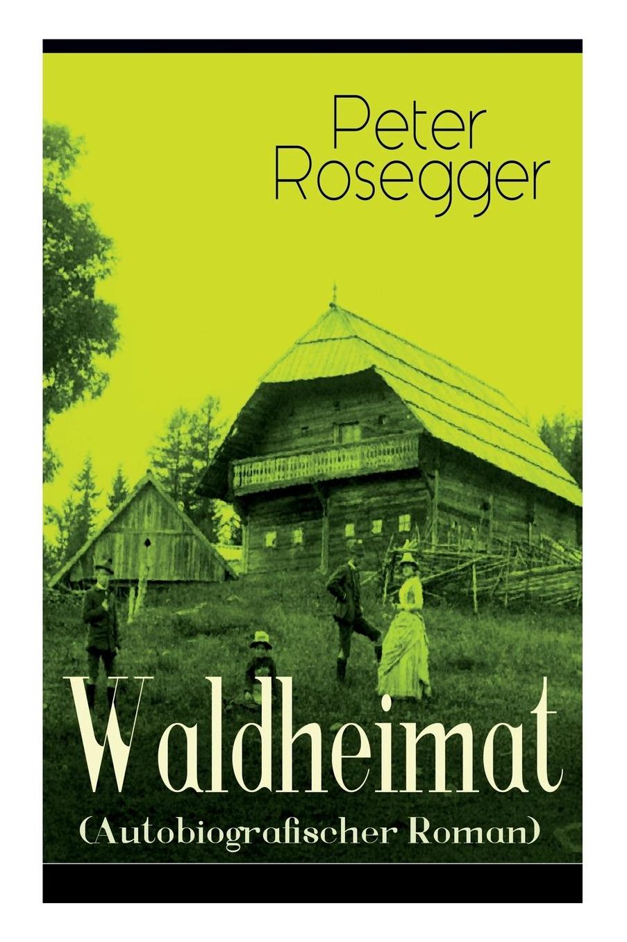 Waldheimat (Autobiografischer Roman): Alle 4 Bï¿½nde: Das Waldbauernbï¿½bel + Der Guckinsleben + Der Schneiderlehrling + Der Student Auf Ferien