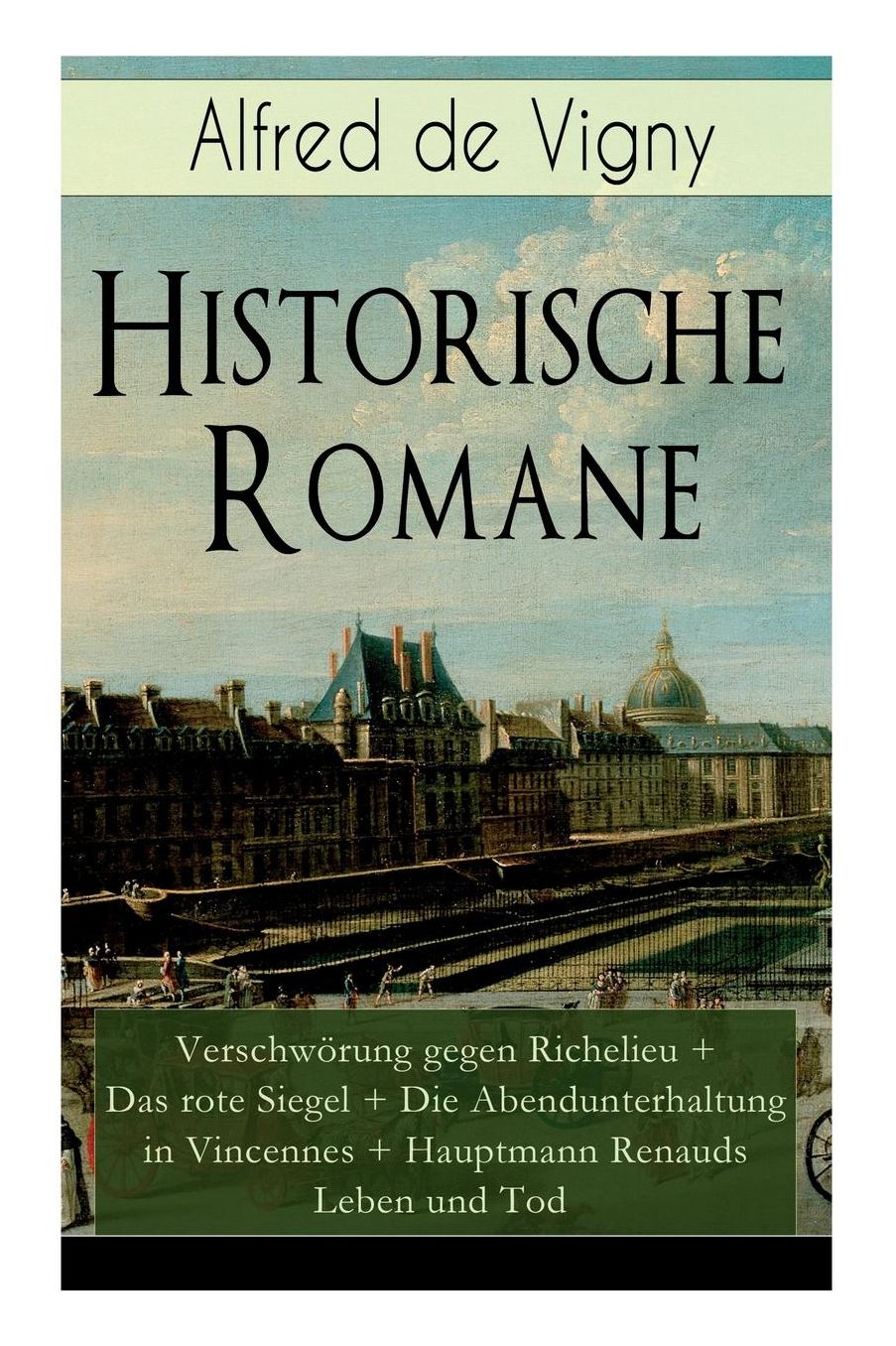 Historische Romane: Verschwï¿½rung Gegen Richelieu + Das Rote Siegel + Die Abendunterhaltung in Vincennes + Hauptmann Renauds Leben Und Tod (Vollstï¿½ndige Deutsche Ausgaben)