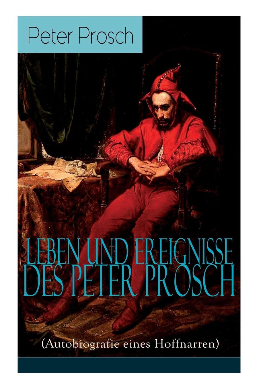 Leben Und Ereignisse Des Peter Prosch (Autobiografie Eines Hoffnarren) - Vollstï¿½ndige Ausgabe