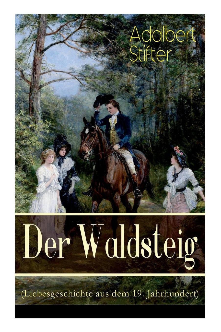 Der Waldsteig (Liebesgeschichte Aus Dem 19. Jahrhundert) - Vollstï¿½ndige Ausgabe