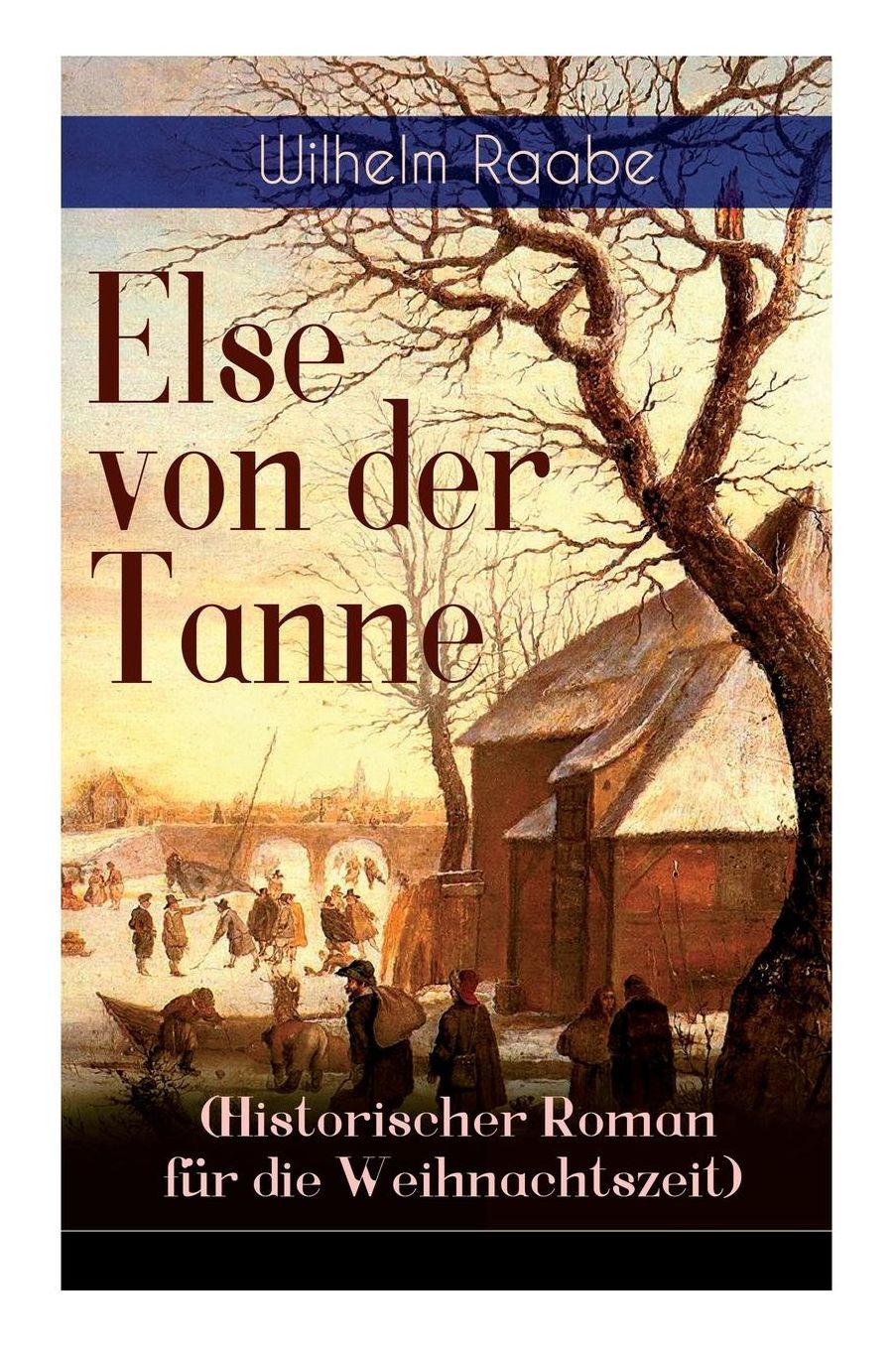 Else Von Der Tanne (Historischer Roman Fï¿½r Die Weihnachtszeit) - Vollstï¿½ndige Ausgabe