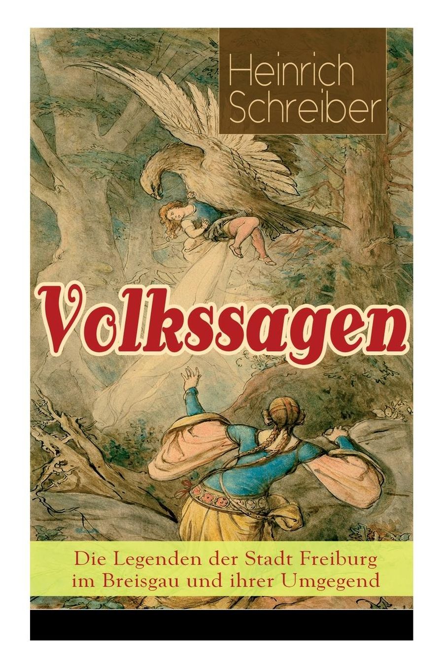 Volkssagen: Die Legenden Der Stadt Freiburg Im Breisgau Und Ihrer Umgegend - Vollstï¿½ndige Ausgabe