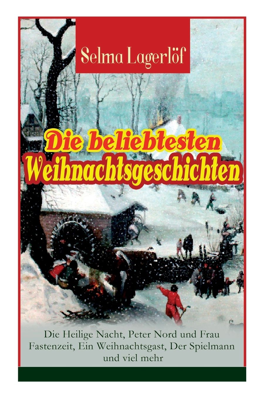 Die Beliebtesten Weihnachtsgeschichten Von Selma Lagerlï¿½f: Die Heilige Nacht, Peter Nord Und Frau Fastenzeit, Ein Weihnachtsgast, Der Spielmann Und Viel Mehr (Vollstï¿½ndige Deutsche Ausgaben)