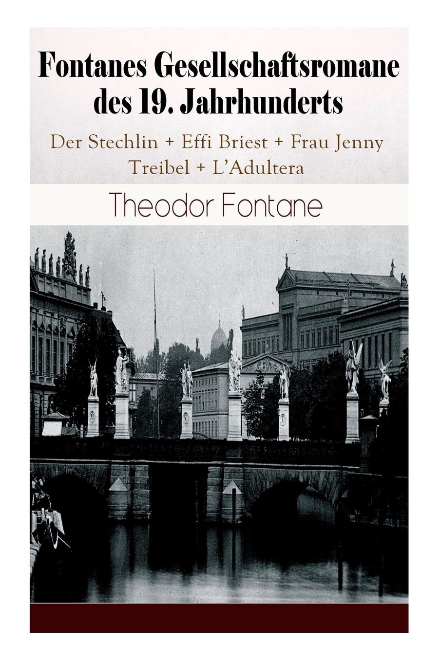 Fontanes Gesellschaftsromane Des 19. Jahrhunderts: Der Stechlin + Effi Briest + Frau Jenny Treibel + l'Adultera: Nostalgische Meisterwerke Des Bï¿½rgerlichen Realismus