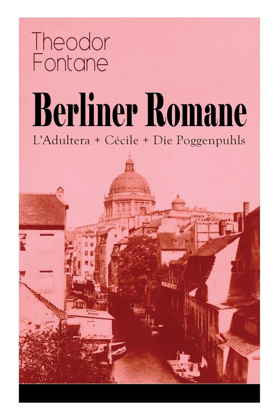 Berliner Romane: l'Adultera + Cï¿½cile + Die Poggenpuhls: Alltagsgeschichten Und Poetische Bilder Aus Dem Berlin Der Grï¿½nderjahre