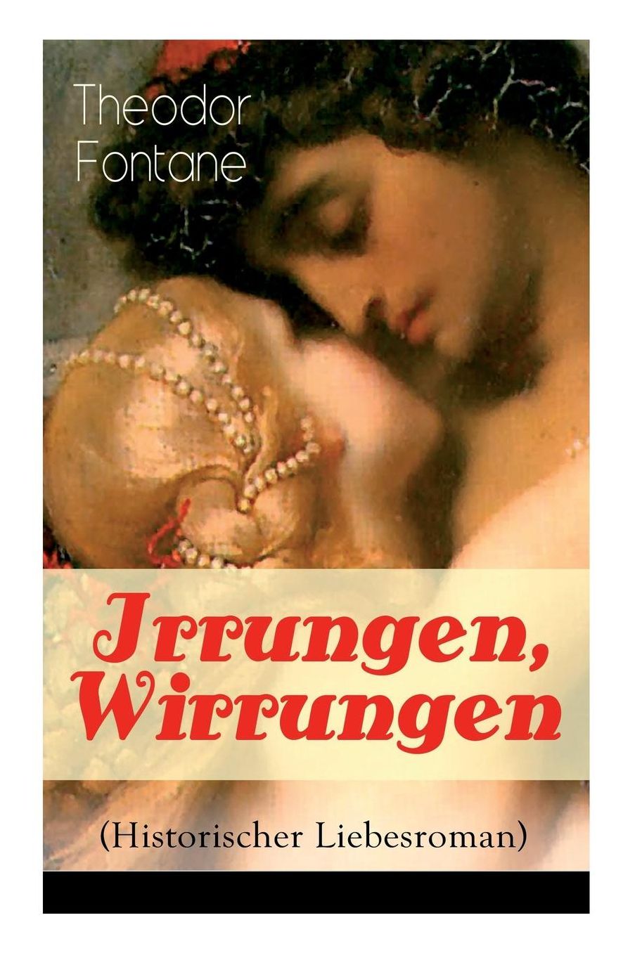 Irrungen, Wirrungen (Historischer Liebesroman) - Vollstï¿½ndige Ausgabe