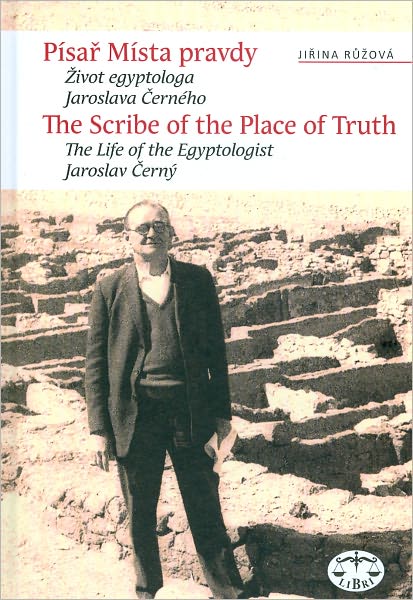 The Scribe of the Place of Truth: The Biography of Egyptologist Jaroslav Cerny