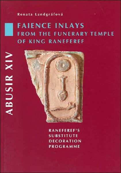 Abusir XIV - Faience Inlays from the Funerary Temple of King Neferre: Neferre's Substitute Decoration Program