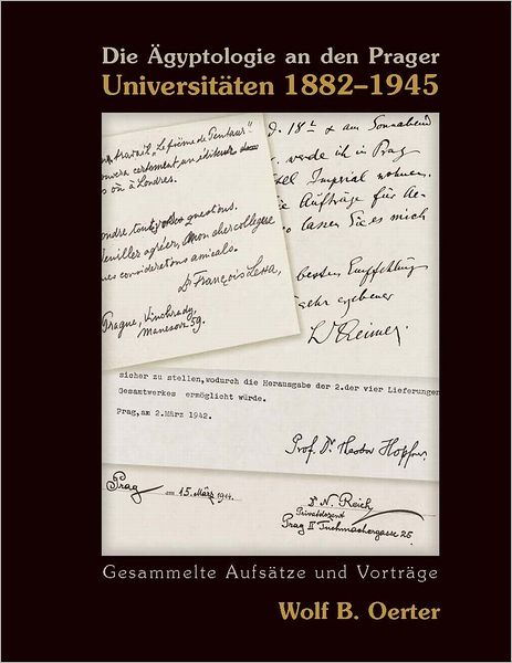 Die Agyptologie an Den Prager Universitaten, 1882-1945: Gesammelte Aufsatze und Vortrage (Egyptology at the Prague Universities 1882-1945. Collected Articles and Lectures)