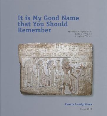 It is My Good Name That You Should Remember: Egyptian Biographical texts on Middle Kingdom Stelae