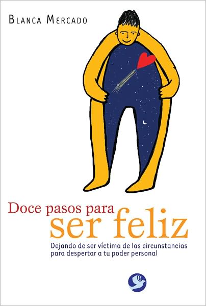 Doce pasos para ser feliz: Dejando de ser victima de las circunstancias para despertar a tu poder personal