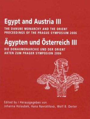 Egypt and Austria III: The Danube Monarchy and the Orient/Aypten und Osterreich III: Die Donaumonarchie und der Orient