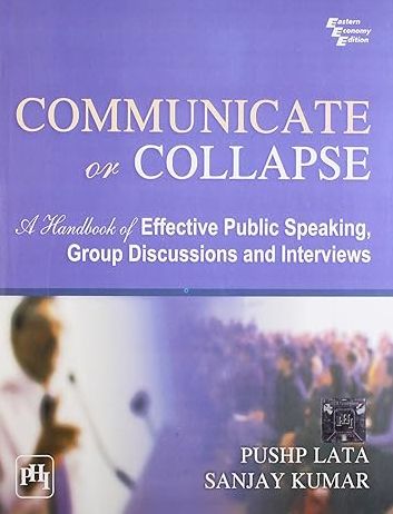 COMMUNICATE OR COLLAPSE: A HANDBOOK OF EFFECTIVE PUBLIC SPEAKING, GROUP DISCUSSIONS AND INTERVIEWS