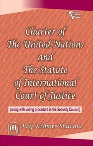 CHARTER OF THE UNITED NATIONS AND THE STATUTE OF INTERNATIONAL COURT OF JUSTICE: ALONG WITH VOTING PROCEDURE IN THE SECURITY COUNCIL